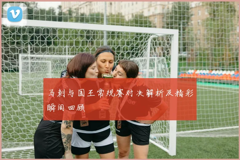 马刺与国王常规赛对决解析及精彩瞬间回顾